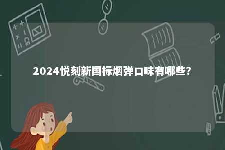 2024悦刻新国标烟弹口味有哪些？ 